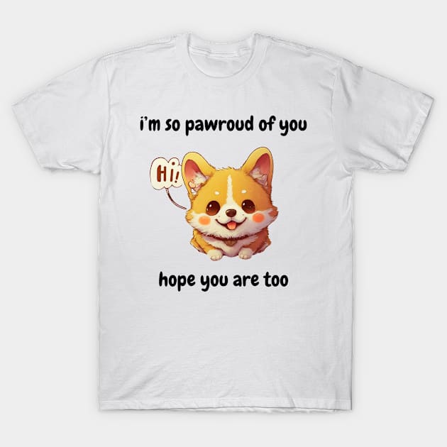 i'm so pawroud of you, hope your are too (fr) - cute corgi dog T-Shirt by MIND FOX